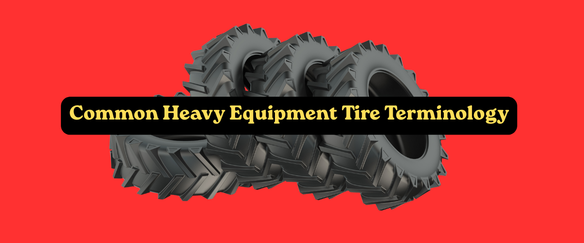 Common Heavy Equipment Tire Terminology Every Buyer Should Know